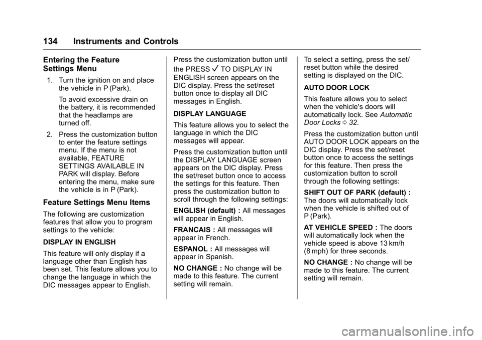 BUICK ENCLAVE 2016  Owners Manual Buick Enclave Owner Manual (GMNA-Localizing-U.S./Canada/Mexico-
9159225) - 2016 - crc - 7/31/15
134 Instruments and Controls
Entering the Feature
Settings Menu
1. Turn the ignition on and placethe veh