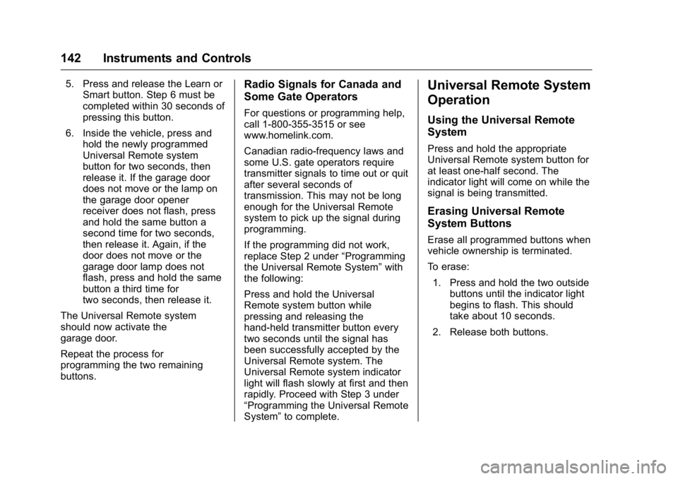 BUICK ENCLAVE 2016  Owners Manual Buick Enclave Owner Manual (GMNA-Localizing-U.S./Canada/Mexico-
9159225) - 2016 - crc - 7/31/15
142 Instruments and Controls
5. Press and release the Learn orSmart button. Step 6 must be
completed wit