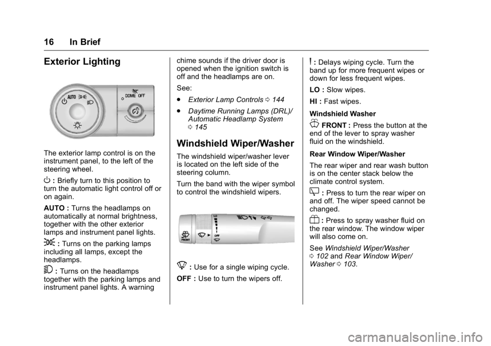BUICK ENCLAVE 2016 User Guide Buick Enclave Owner Manual (GMNA-Localizing-U.S./Canada/Mexico-
9159225) - 2016 - crc - 7/31/15
16 In Brief
Exterior Lighting
The exterior lamp control is on the
instrument panel, to the left of the
s