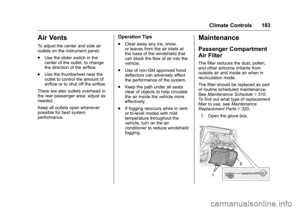 BUICK ENCLAVE 2016 Owners Guide Buick Enclave Owner Manual (GMNA-Localizing-U.S./Canada/Mexico-
9159225) - 2016 - crc - 7/31/15
Climate Controls 183
Air Vents
To adjust the center and side air
outlets on the instrument panel:
.Use t