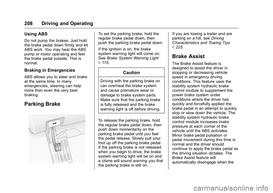 BUICK ENCLAVE 2016  Owners Manual Buick Enclave Owner Manual (GMNA-Localizing-U.S./Canada/Mexico-
9159225) - 2016 - crc - 7/31/15
208 Driving and Operating
Using ABS
Do not pump the brakes. Just hold
the brake pedal down firmly and le