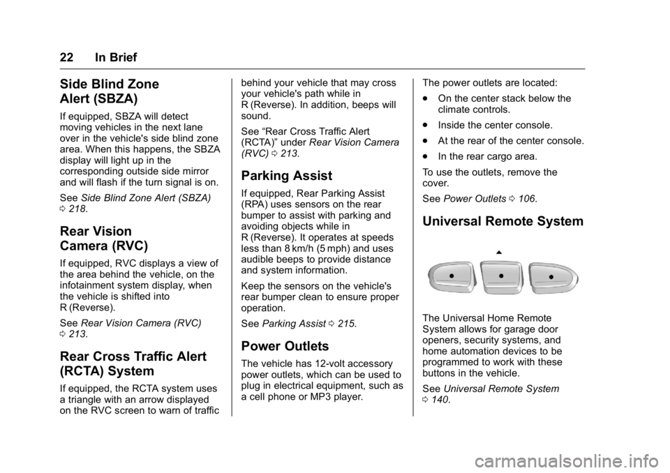 BUICK ENCLAVE 2016  Owners Manual Buick Enclave Owner Manual (GMNA-Localizing-U.S./Canada/Mexico-
9159225) - 2016 - crc - 7/31/15
22 In Brief
Side Blind Zone
Alert (SBZA)
If equipped, SBZA will detect
moving vehicles in the next lane
