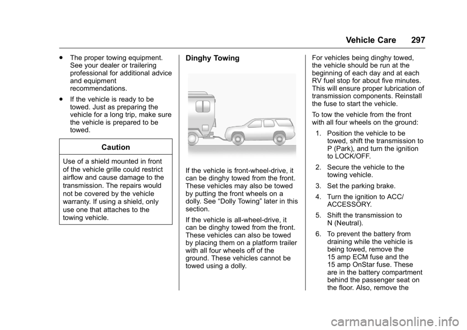 BUICK ENCLAVE 2016 Workshop Manual Buick Enclave Owner Manual (GMNA-Localizing-U.S./Canada/Mexico-
9159225) - 2016 - crc - 7/31/15
Vehicle Care 297
.The proper towing equipment.
See your dealer or trailering
professional for additional BUICK ENCLAVE 2016 Workshop Manual Buick Enclave Owner Manual (GMNA-Localizing-U.S./Canada/Mexico-
9159225) - 2016 - crc - 7/31/15
Vehicle Care 297
.The proper towing equipment.
See your dealer or trailering
professional for additional