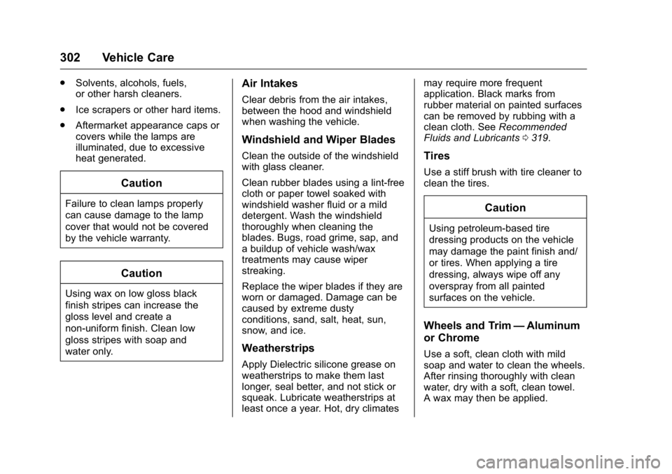 BUICK ENCLAVE 2016 Repair Manual Buick Enclave Owner Manual (GMNA-Localizing-U.S./Canada/Mexico-
9159225) - 2016 - crc - 7/31/15
302 Vehicle Care
.Solvents, alcohols, fuels,
or other harsh cleaners.
. Ice scrapers or other hard items BUICK ENCLAVE 2016 Repair Manual Buick Enclave Owner Manual (GMNA-Localizing-U.S./Canada/Mexico-
9159225) - 2016 - crc - 7/31/15
302 Vehicle Care
.Solvents, alcohols, fuels,
or other harsh cleaners.
. Ice scrapers or other hard items