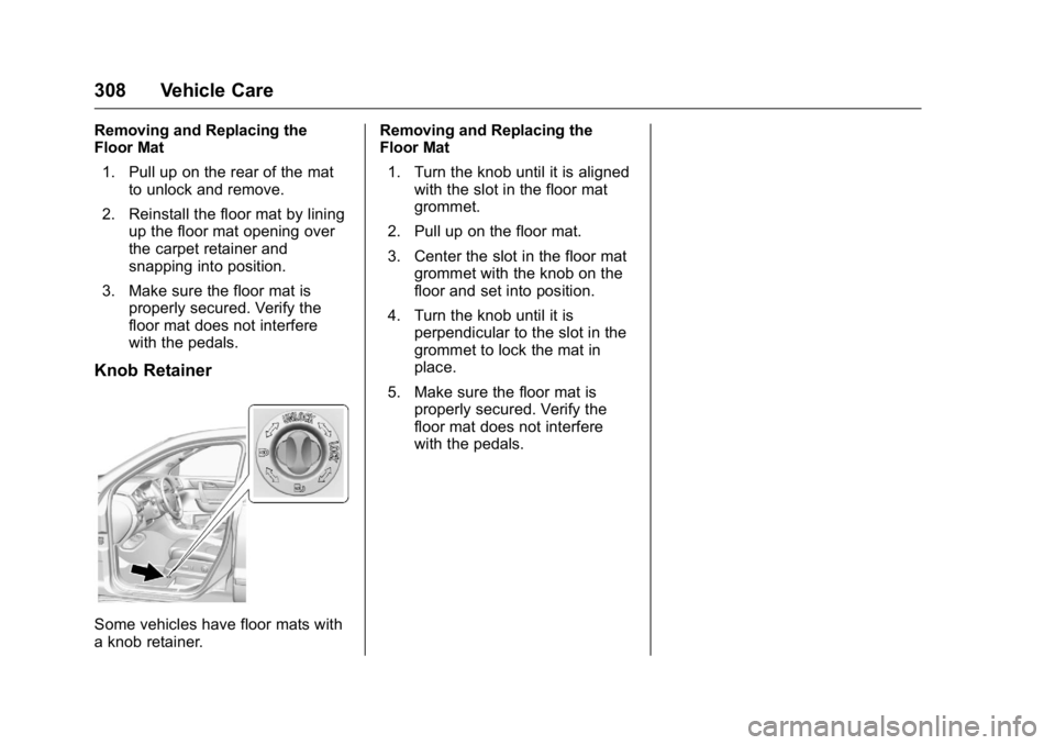 BUICK ENCLAVE 2016 Owners Manual Buick Enclave Owner Manual (GMNA-Localizing-U.S./Canada/Mexico-
9159225) - 2016 - crc - 7/31/15
308 Vehicle Care
Removing and Replacing the
Floor Mat1. Pull up on the rear of the mat to unlock and rem BUICK ENCLAVE 2016 Owners Manual Buick Enclave Owner Manual (GMNA-Localizing-U.S./Canada/Mexico-
9159225) - 2016 - crc - 7/31/15
308 Vehicle Care
Removing and Replacing the
Floor Mat1. Pull up on the rear of the mat to unlock and rem