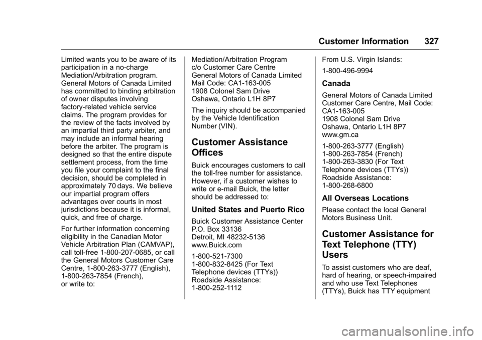 BUICK ENCLAVE 2016 Owners Manual Buick Enclave Owner Manual (GMNA-Localizing-U.S./Canada/Mexico-
9159225) - 2016 - crc - 7/31/15
Customer Information 327
Limited wants you to be aware of its
participation in a no-charge
Mediation/Arb BUICK ENCLAVE 2016 Owners Manual Buick Enclave Owner Manual (GMNA-Localizing-U.S./Canada/Mexico-
9159225) - 2016 - crc - 7/31/15
Customer Information 327
Limited wants you to be aware of its
participation in a no-charge
Mediation/Arb