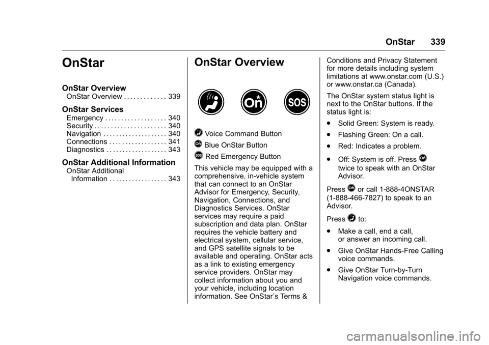 BUICK ENCLAVE 2016 Owners Manual Buick Enclave Owner Manual (GMNA-Localizing-U.S./Canada/Mexico-
9159225) - 2016 - crc - 7/31/15
OnStar 339
OnStar
OnStar Overview
OnStar Overview . . . . . . . . . . . . . 339
OnStar Services
Emergenc BUICK ENCLAVE 2016 Owners Manual Buick Enclave Owner Manual (GMNA-Localizing-U.S./Canada/Mexico-
9159225) - 2016 - crc - 7/31/15
OnStar 339
OnStar
OnStar Overview
OnStar Overview . . . . . . . . . . . . . 339
OnStar Services
Emergenc