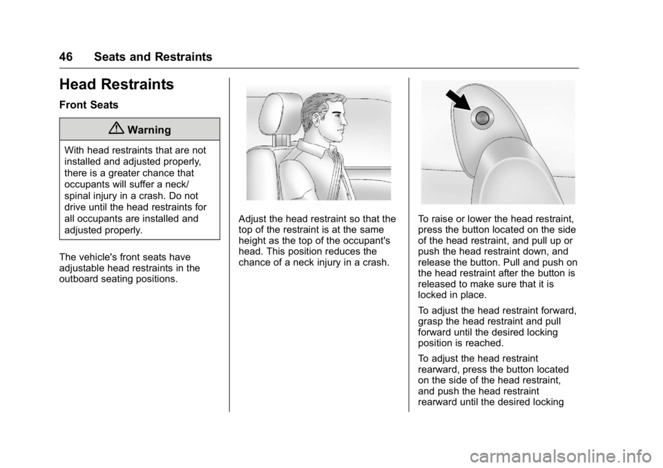 BUICK ENCLAVE 2016 Service Manual Buick Enclave Owner Manual (GMNA-Localizing-U.S./Canada/Mexico-
9159225) - 2016 - crc - 7/31/15
46 Seats and Restraints
Head Restraints
Front Seats
{Warning
With head restraints that are not
installed