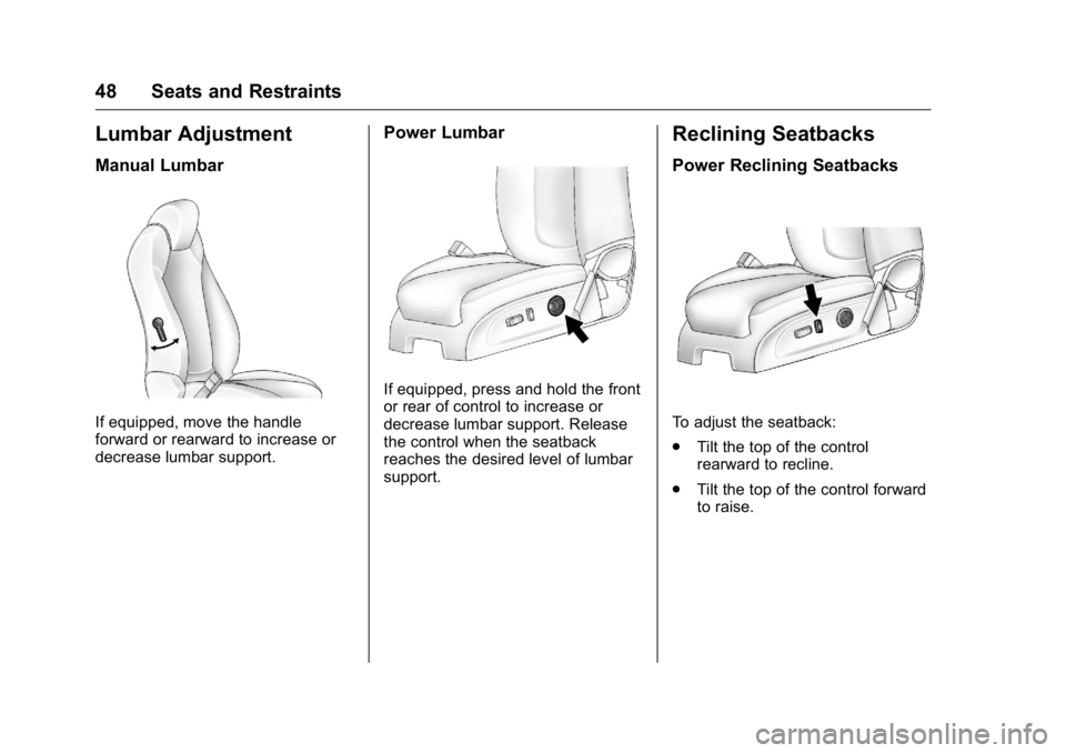 BUICK ENCLAVE 2016 Service Manual Buick Enclave Owner Manual (GMNA-Localizing-U.S./Canada/Mexico-
9159225) - 2016 - crc - 7/31/15
48 Seats and Restraints
Lumbar Adjustment
Manual Lumbar
If equipped, move the handle
forward or rearward