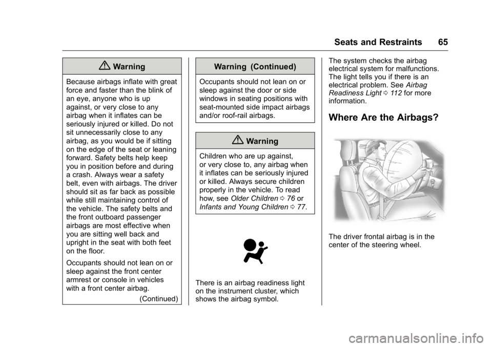 BUICK ENCLAVE 2016 Owners Manual Buick Enclave Owner Manual (GMNA-Localizing-U.S./Canada/Mexico-
9159225) - 2016 - crc - 7/31/15
Seats and Restraints 65
{Warning
Because airbags inflate with great
force and faster than the blink of
a BUICK ENCLAVE 2016 Owners Manual Buick Enclave Owner Manual (GMNA-Localizing-U.S./Canada/Mexico-
9159225) - 2016 - crc - 7/31/15
Seats and Restraints 65
{Warning
Because airbags inflate with great
force and faster than the blink of
a