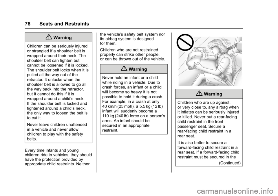 BUICK ENCLAVE 2016  Owners Manual Buick Enclave Owner Manual (GMNA-Localizing-U.S./Canada/Mexico-
9159225) - 2016 - crc - 7/31/15
78 Seats and Restraints
{Warning
Children can be seriously injured
or strangled if a shoulder belt is
wr