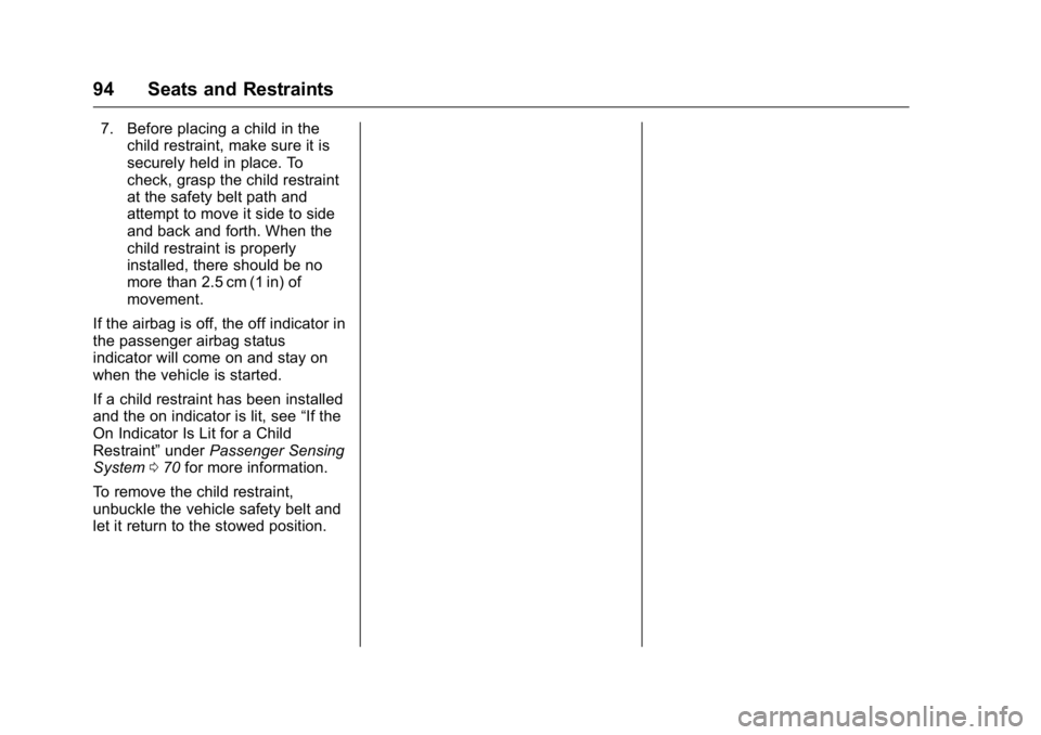 BUICK ENCLAVE 2016 User Guide Buick Enclave Owner Manual (GMNA-Localizing-U.S./Canada/Mexico-
9159225) - 2016 - crc - 7/31/15
94 Seats and Restraints
7. Before placing a child in thechild restraint, make sure it is
securely held i BUICK ENCLAVE 2016 User Guide Buick Enclave Owner Manual (GMNA-Localizing-U.S./Canada/Mexico-
9159225) - 2016 - crc - 7/31/15
94 Seats and Restraints
7. Before placing a child in thechild restraint, make sure it is
securely held i