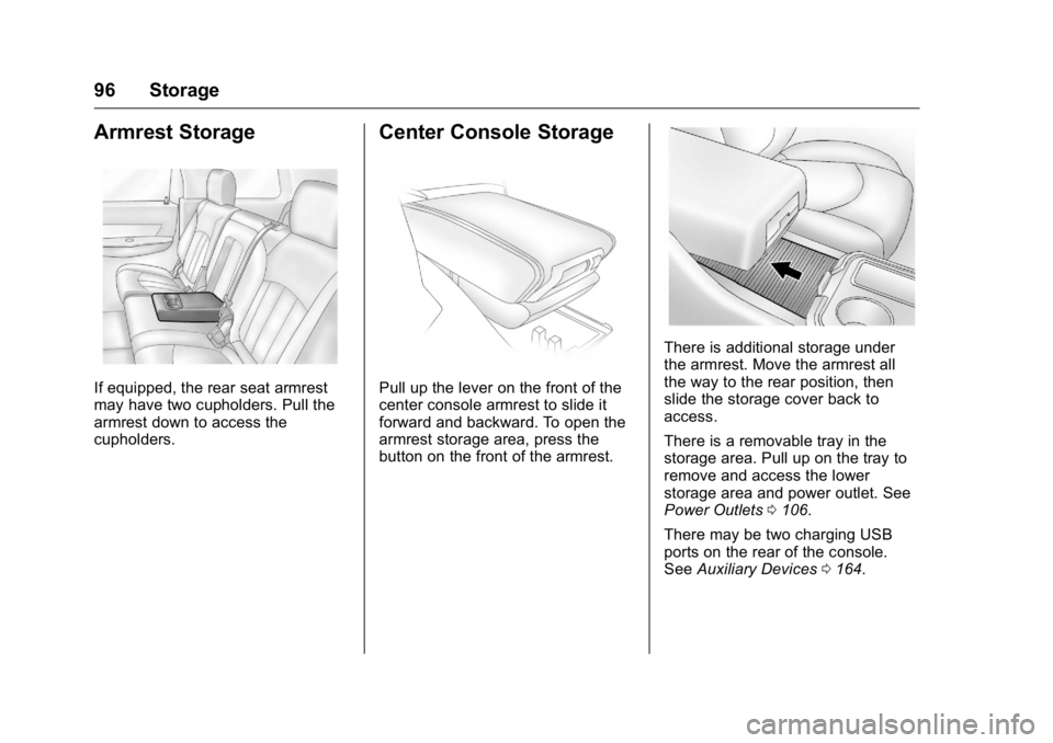 BUICK ENCLAVE 2016  Owners Manual Buick Enclave Owner Manual (GMNA-Localizing-U.S./Canada/Mexico-
9159225) - 2016 - crc - 7/31/15
96 Storage
Armrest Storage
If equipped, the rear seat armrest
may have two cupholders. Pull the
armrest 