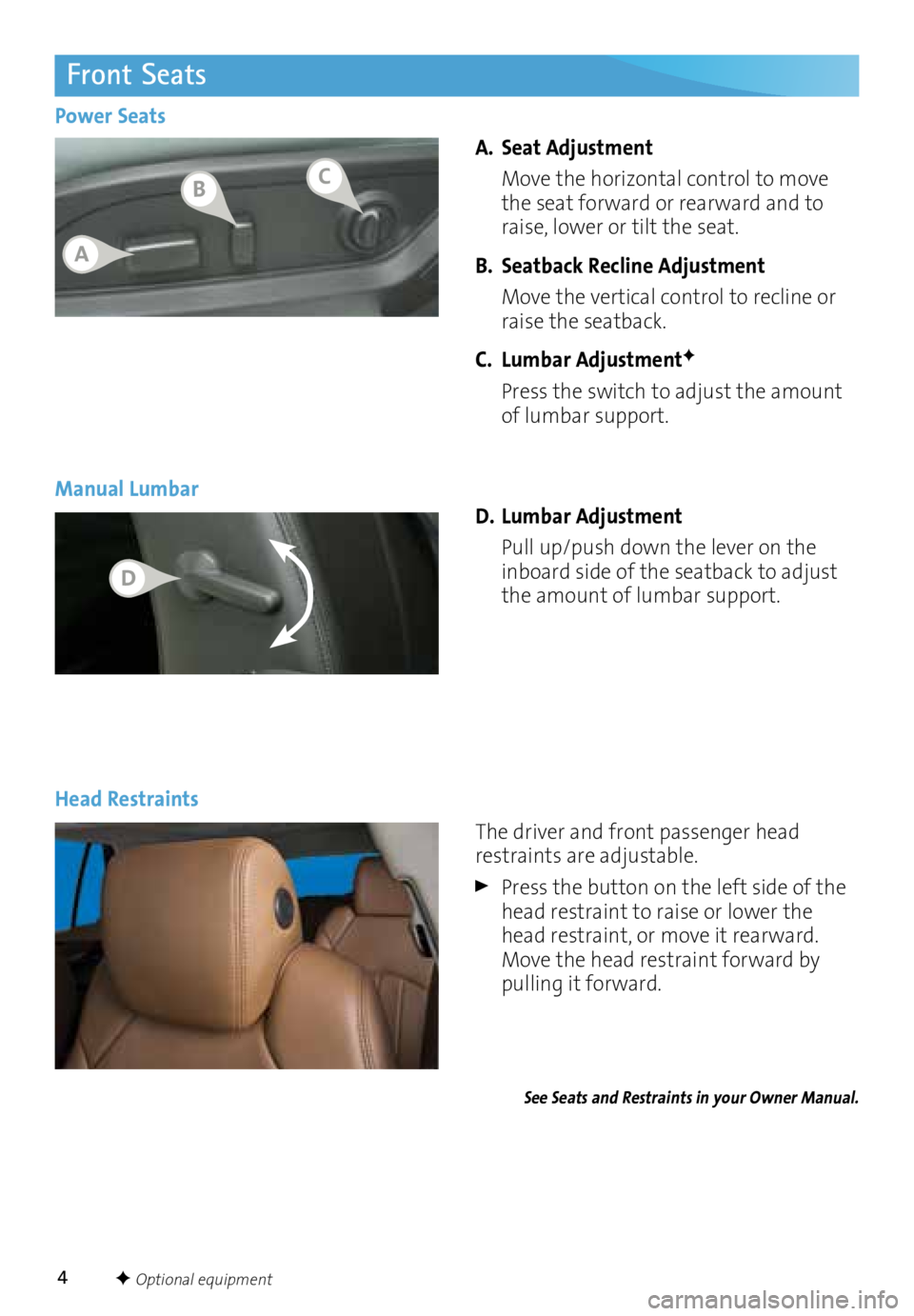BUICK ENCLAVE 2016 Get To Know Guide 4
Front Seats
A. Seat Adjustment
Move the horizontal control to move
the seat forward or rearward and to
raise, lower or tilt the seat.
B. Seatback Recline Adjustment
Move the vertical contro BUICK ENCLAVE 2016 Get To Know Guide 4
Front Seats
A. Seat Adjustment
Move the horizontal control to move
the seat forward or rearward and to
raise, lower or tilt the seat.
B. Seatback Recline Adjustment
Move the vertical contro