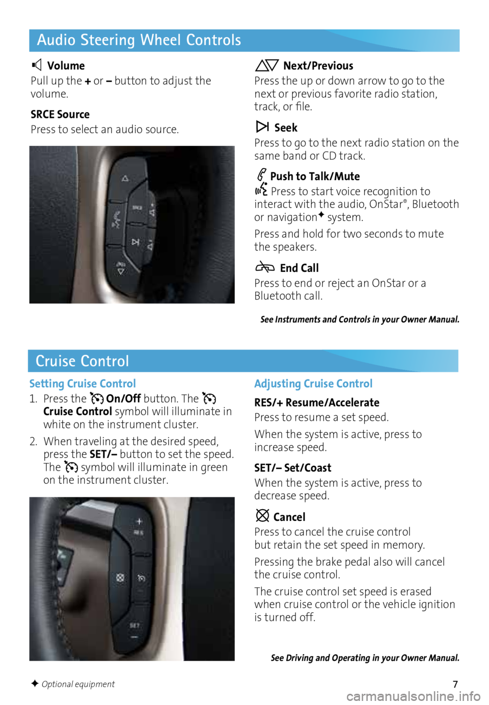 BUICK ENCLAVE 2016  Get To Know Guide 7
Audio Steering Wheel Controls
Cruise Control
   Volume
Pull up the  + or – button to adjust the 
volume.
SRCE Source
Press to select an audio source.  Next/Previous
Press the up or down arrow to g