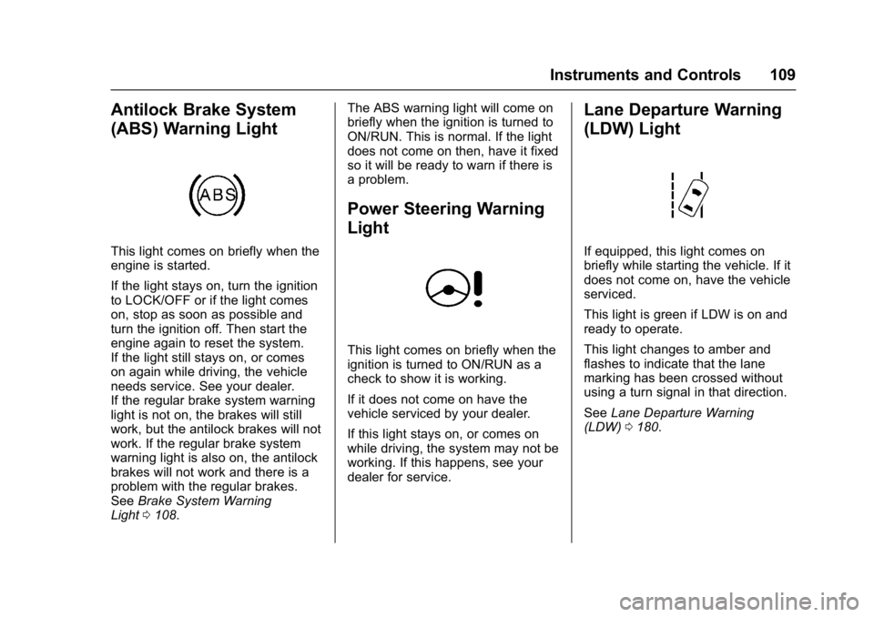 BUICK ENCORE 2016  Owners Manual Buick Encore Owner Manual (GMNA-Localizing-U.S./Canada/Mexico-
9234779) - 2016 - CRC - 1/5/16
Instruments and Controls 109
Antilock Brake System
(ABS) Warning Light
This light comes on briefly when th