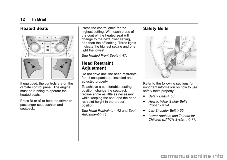 BUICK ENCORE 2016 User Guide Buick Encore Owner Manual (GMNA-Localizing-U.S./Canada/Mexico-
9234779) - 2016 - CRC - 1/5/16
12 In Brief
Heated Seats
If equipped, the controls are on the
climate control panel. The engine
must be ru BUICK ENCORE 2016 User Guide Buick Encore Owner Manual (GMNA-Localizing-U.S./Canada/Mexico-
9234779) - 2016 - CRC - 1/5/16
12 In Brief
Heated Seats
If equipped, the controls are on the
climate control panel. The engine
must be ru