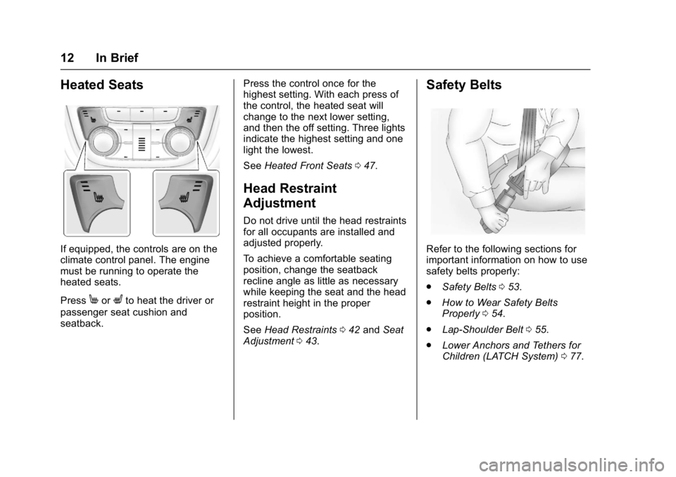 BUICK ENCORE 2016  Owners Manual Buick Encore Owner Manual (GMNA-Localizing-U.S./Canada/Mexico-
9234779) - 2016 - CRC - 1/5/16
12 In Brief
Heated Seats
If equipped, the controls are on the
climate control panel. The engine
must be ru