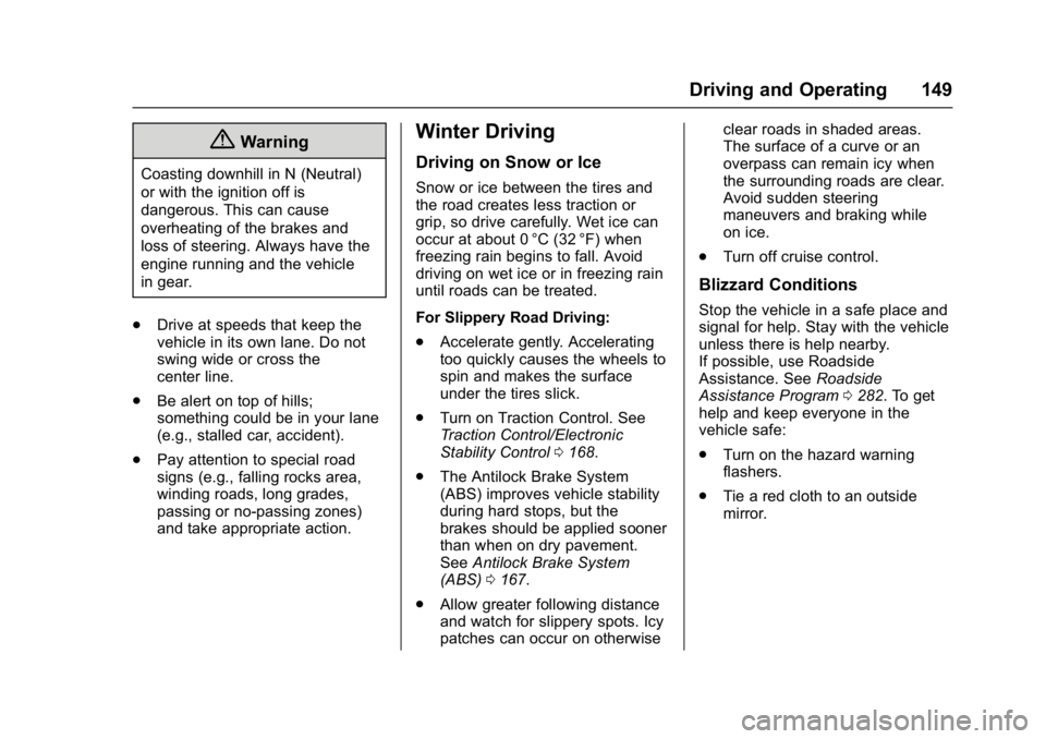 BUICK ENCORE 2016  Owners Manual Buick Encore Owner Manual (GMNA-Localizing-U.S./Canada/Mexico-
9234779) - 2016 - CRC - 1/5/16
Driving and Operating 149
{Warning
Coasting downhill in N (Neutral)
or with the ignition off is
dangerous.