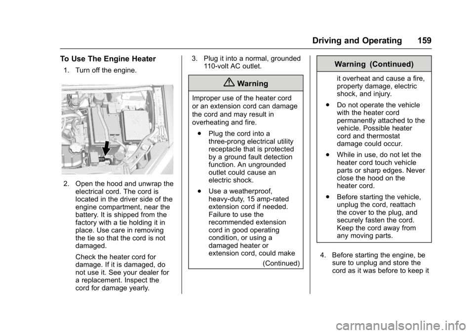 BUICK ENCORE 2016  Owners Manual Buick Encore Owner Manual (GMNA-Localizing-U.S./Canada/Mexico-
9234779) - 2016 - CRC - 1/5/16
Driving and Operating 159
To Use The Engine Heater
1. Turn off the engine.
2. Open the hood and unwrap the