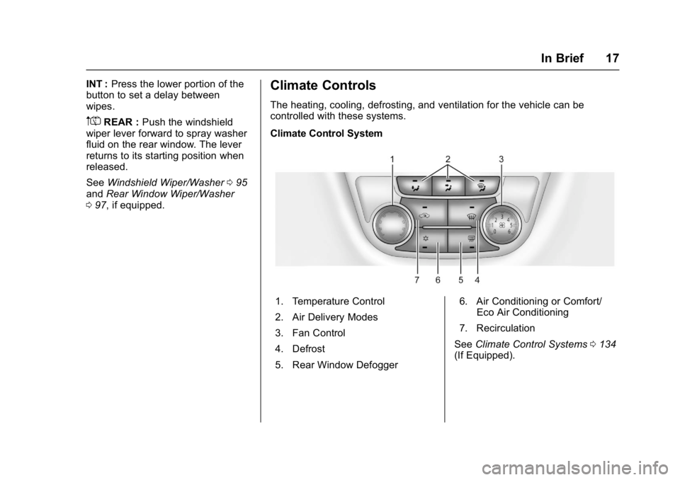 BUICK ENCORE 2016  Owners Manual Buick Encore Owner Manual (GMNA-Localizing-U.S./Canada/Mexico-
9234779) - 2016 - CRC - 1/5/16
In Brief 17
INT :Press the lower portion of the
button to set a delay between
wipes.
m=REAR : Push the win