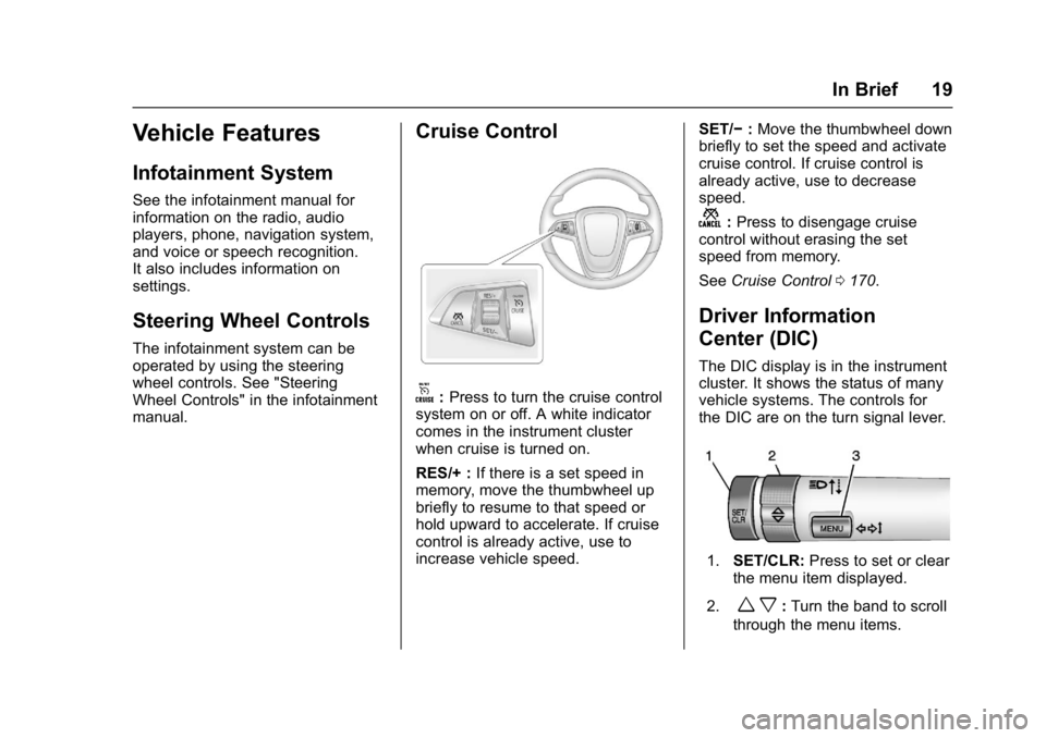 BUICK ENCORE 2016  Owners Manual Buick Encore Owner Manual (GMNA-Localizing-U.S./Canada/Mexico-
9234779) - 2016 - CRC - 1/5/16
In Brief 19
Vehicle Features
Infotainment System
See the infotainment manual for
information on the radio,