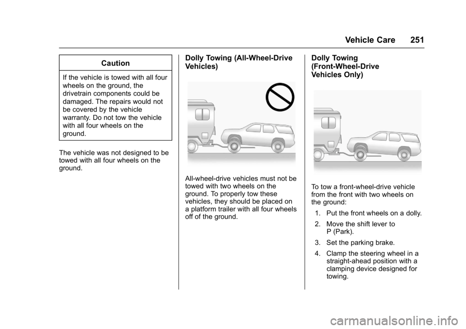 BUICK ENCORE 2016  Owners Manual Buick Encore Owner Manual (GMNA-Localizing-U.S./Canada/Mexico-
9234779) - 2016 - CRC - 1/5/16
Vehicle Care 251
Caution
If the vehicle is towed with all four
wheels on the ground, the
drivetrain compon