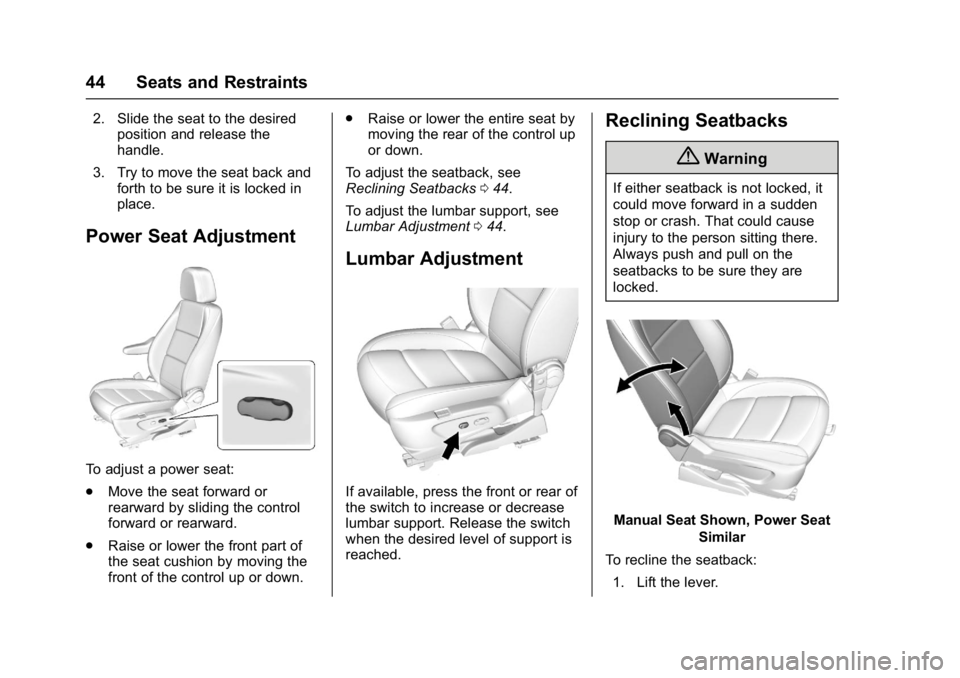 BUICK ENCORE 2016  Owners Manual Buick Encore Owner Manual (GMNA-Localizing-U.S./Canada/Mexico-
9234779) - 2016 - CRC - 1/5/16
44 Seats and Restraints
2. Slide the seat to the desiredposition and release the
handle.
3. Try to move th