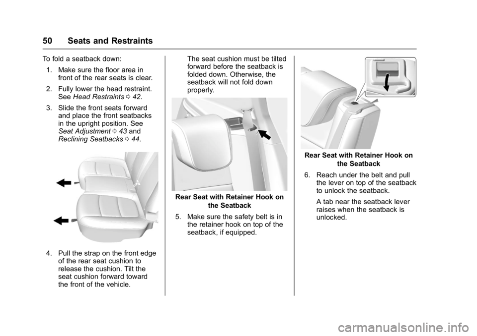 BUICK ENCORE 2016  Owners Manual Buick Encore Owner Manual (GMNA-Localizing-U.S./Canada/Mexico-
9234779) - 2016 - CRC - 1/5/16
50 Seats and Restraints
To fold a seatback down:1. Make sure the floor area in front of the rear seats is 