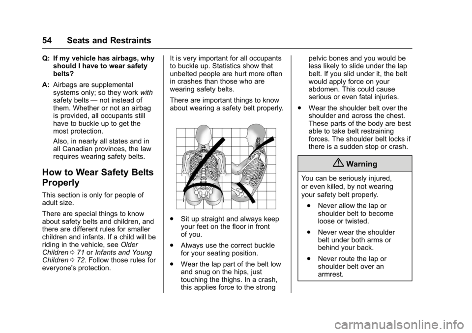 BUICK ENCORE 2016  Owners Manual Buick Encore Owner Manual (GMNA-Localizing-U.S./Canada/Mexico-
9234779) - 2016 - CRC - 1/5/16
54 Seats and Restraints
Q: If my vehicle has airbags, whyshould I have to wear safety
belts?
A: Airbags ar