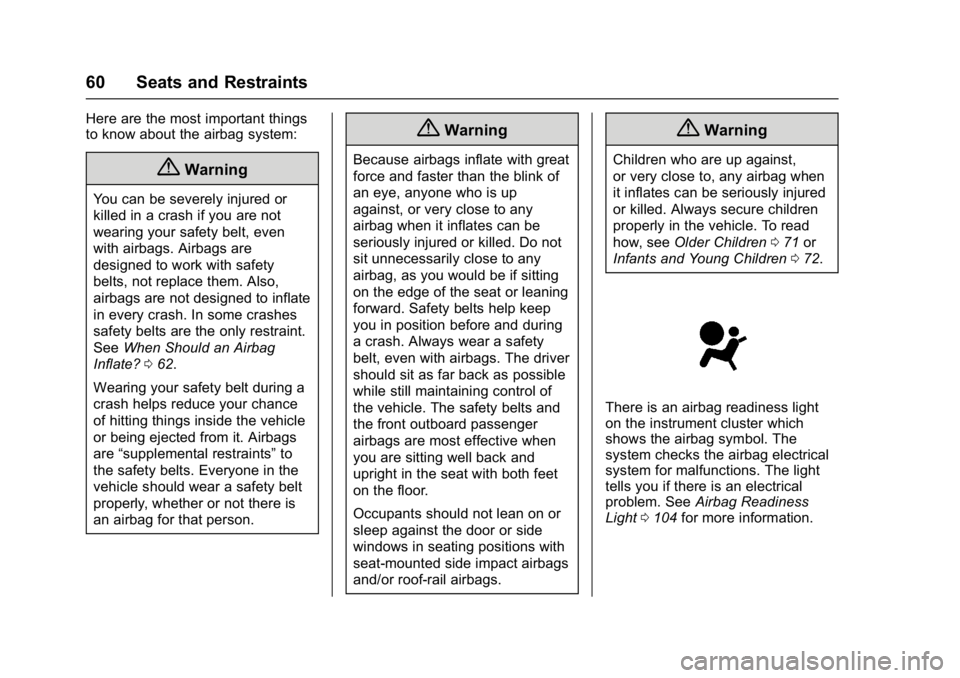 BUICK ENCORE 2016  Owners Manual Buick Encore Owner Manual (GMNA-Localizing-U.S./Canada/Mexico-
9234779) - 2016 - CRC - 1/5/16
60 Seats and Restraints
Here are the most important things
to know about the airbag system:
{Warning
You c