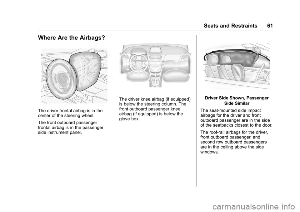 BUICK ENCORE 2016 User Guide Buick Encore Owner Manual (GMNA-Localizing-U.S./Canada/Mexico-
9234779) - 2016 - CRC - 1/5/16
Seats and Restraints 61
Where Are the Airbags?
The driver frontal airbag is in the
center of the steering BUICK ENCORE 2016 User Guide Buick Encore Owner Manual (GMNA-Localizing-U.S./Canada/Mexico-
9234779) - 2016 - CRC - 1/5/16
Seats and Restraints 61
Where Are the Airbags?
The driver frontal airbag is in the
center of the steering