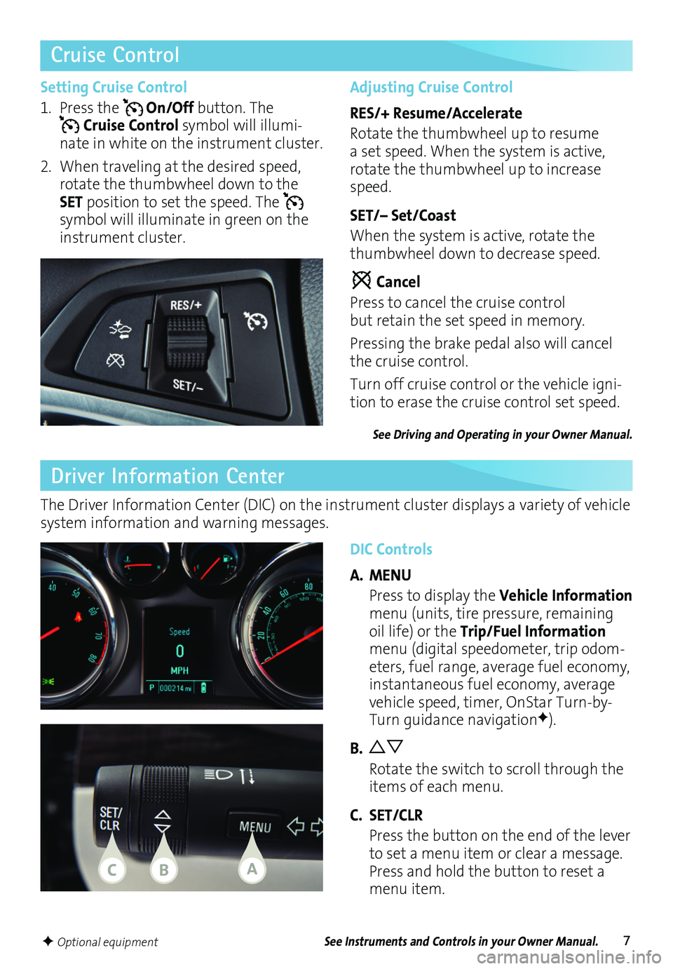 BUICK ENCORE 2016  Get To Know Guide 7
Cruise Control
Driver Information Center
DIC Controls
A. MENU
 Press to display the Vehicle Information menu (units, tire pressure, remaining oil life) or the Trip/Fuel Information menu (digital spe