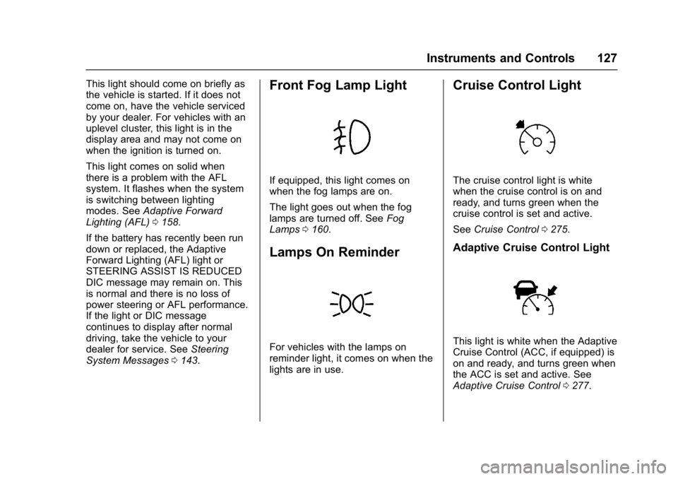 BUICK ENVISION 2016 Owners Guide Buick Envision Owner Manual (GMNA-Localizing-U.S./Canada/Mexico-
8534310) - 2016 - crc - 2/29/16
Instruments and Controls 127
This light should come on briefly as
the vehicle is started. If it does no BUICK ENVISION 2016 Owners Guide Buick Envision Owner Manual (GMNA-Localizing-U.S./Canada/Mexico-
8534310) - 2016 - crc - 2/29/16
Instruments and Controls 127
This light should come on briefly as
the vehicle is started. If it does no