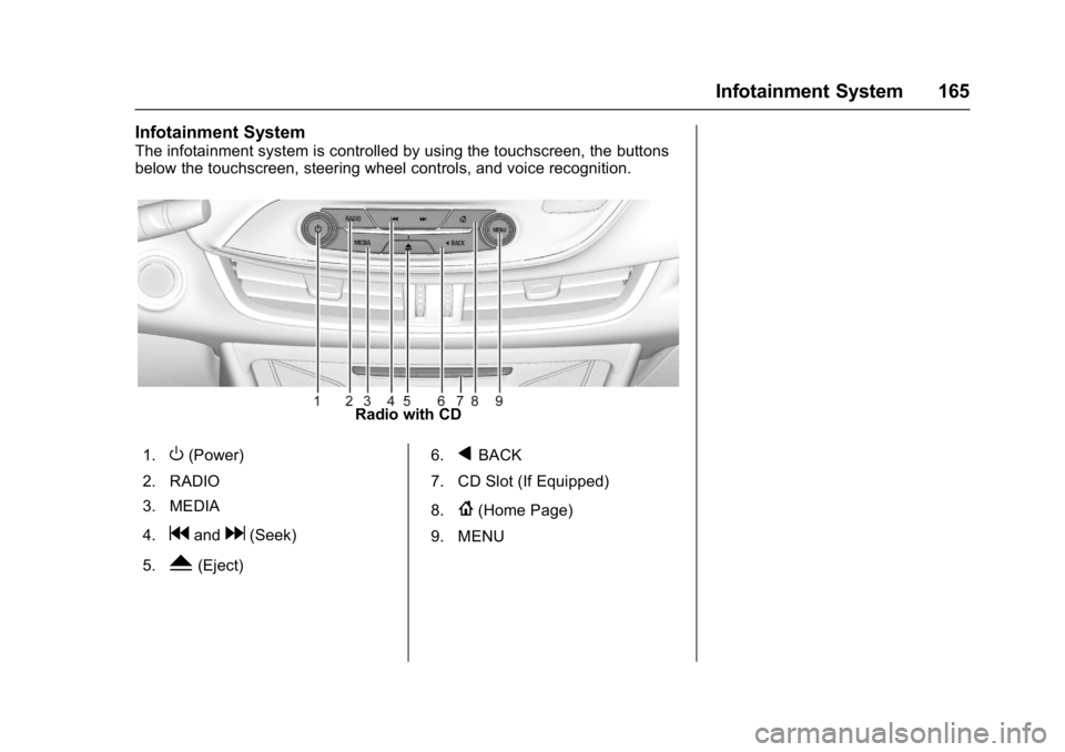 BUICK ENVISION 2016 Owners Manual Buick Envision Owner Manual (GMNA-Localizing-U.S./Canada/Mexico-
8534310) - 2016 - crc - 2/29/16
Infotainment System 165
Infotainment System
The infotainment system is controlled by using the touchscr BUICK ENVISION 2016 Owners Manual Buick Envision Owner Manual (GMNA-Localizing-U.S./Canada/Mexico-
8534310) - 2016 - crc - 2/29/16
Infotainment System 165
Infotainment System
The infotainment system is controlled by using the touchscr