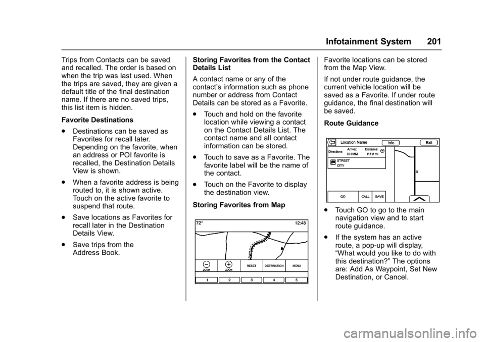 BUICK ENVISION 2016 User Guide Buick Envision Owner Manual (GMNA-Localizing-U.S./Canada/Mexico-
8534310) - 2016 - crc - 2/29/16
Infotainment System 201
Trips from Contacts can be saved
and recalled. The order is based on
when the t BUICK ENVISION 2016 User Guide Buick Envision Owner Manual (GMNA-Localizing-U.S./Canada/Mexico-
8534310) - 2016 - crc - 2/29/16
Infotainment System 201
Trips from Contacts can be saved
and recalled. The order is based on
when the t