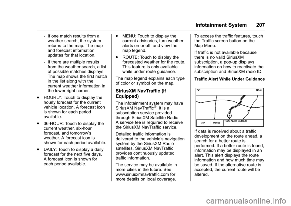 BUICK ENVISION 2016 User Guide Buick Envision Owner Manual (GMNA-Localizing-U.S./Canada/Mexico-
8534310) - 2016 - crc - 2/29/16
Infotainment System 207
‐If one match results from a
weather search, the system
returns to the map. T BUICK ENVISION 2016 User Guide Buick Envision Owner Manual (GMNA-Localizing-U.S./Canada/Mexico-
8534310) - 2016 - crc - 2/29/16
Infotainment System 207
‐If one match results from a
weather search, the system
returns to the map. T