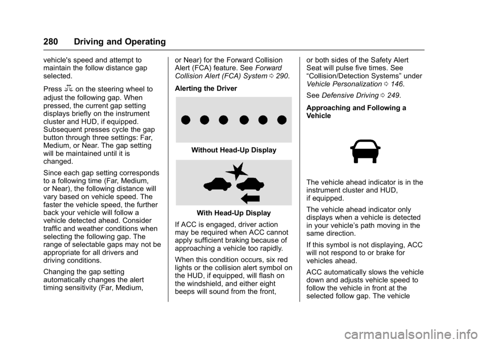 BUICK ENVISION 2016 Owners Manual Buick Envision Owner Manual (GMNA-Localizing-U.S./Canada/Mexico-
8534310) - 2016 - crc - 2/29/16
280 Driving and Operating
vehicle's speed and attempt to
maintain the follow distance gap
selected. BUICK ENVISION 2016 Owners Manual Buick Envision Owner Manual (GMNA-Localizing-U.S./Canada/Mexico-
8534310) - 2016 - crc - 2/29/16
280 Driving and Operating
vehicle's speed and attempt to
maintain the follow distance gap
selected.