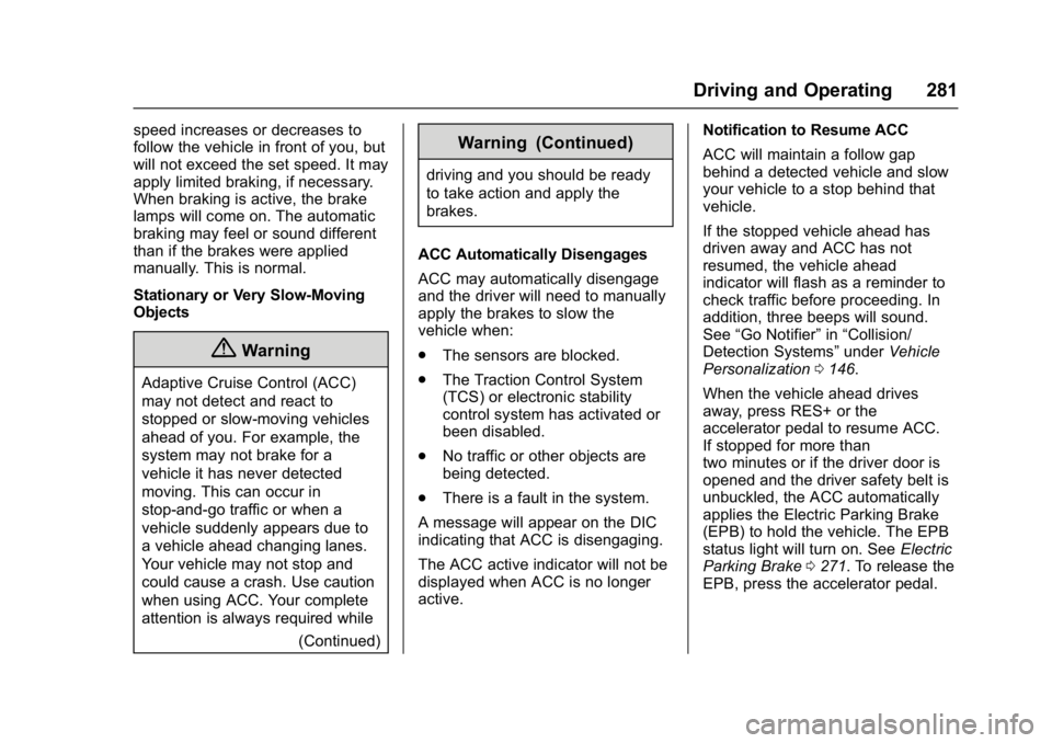 BUICK ENVISION 2016 Owners Manual Buick Envision Owner Manual (GMNA-Localizing-U.S./Canada/Mexico-
8534310) - 2016 - crc - 2/29/16
Driving and Operating 281
speed increases or decreases to
follow the vehicle in front of you, but
will BUICK ENVISION 2016 Owners Manual Buick Envision Owner Manual (GMNA-Localizing-U.S./Canada/Mexico-
8534310) - 2016 - crc - 2/29/16
Driving and Operating 281
speed increases or decreases to
follow the vehicle in front of you, but
will