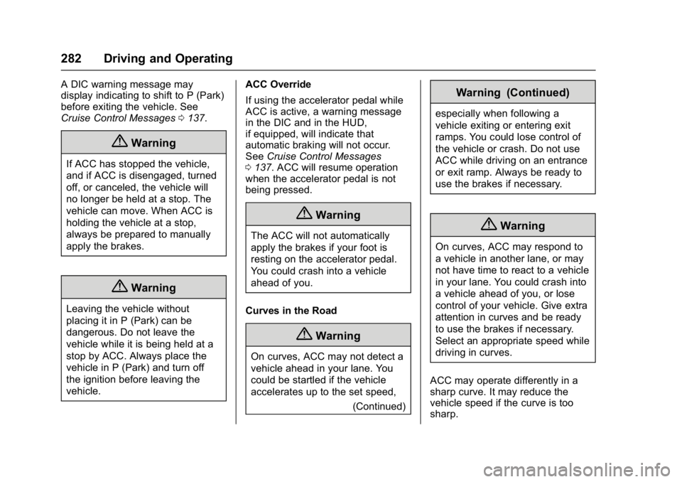 BUICK ENVISION 2016 Owners Guide Buick Envision Owner Manual (GMNA-Localizing-U.S./Canada/Mexico-
8534310) - 2016 - crc - 2/29/16
282 Driving and Operating
A DIC warning message may
display indicating to shift to P (Park)
before exit BUICK ENVISION 2016 Owners Guide Buick Envision Owner Manual (GMNA-Localizing-U.S./Canada/Mexico-
8534310) - 2016 - crc - 2/29/16
282 Driving and Operating
A DIC warning message may
display indicating to shift to P (Park)
before exit