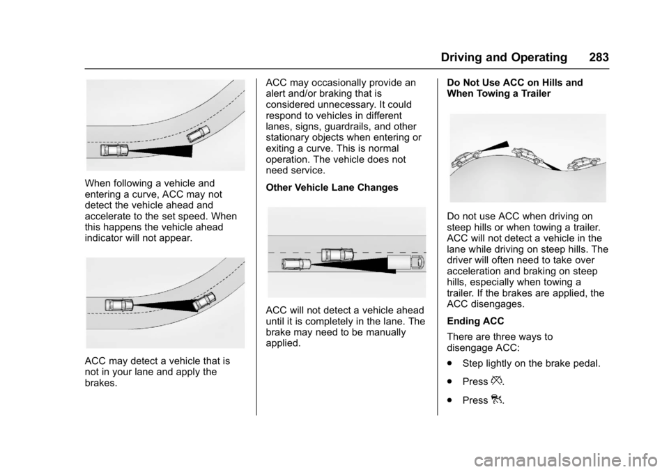 BUICK ENVISION 2016 Owners Manual Buick Envision Owner Manual (GMNA-Localizing-U.S./Canada/Mexico-
8534310) - 2016 - crc - 2/29/16
Driving and Operating 283
When following a vehicle and
entering a curve, ACC may not
detect the vehicle BUICK ENVISION 2016 Owners Manual Buick Envision Owner Manual (GMNA-Localizing-U.S./Canada/Mexico-
8534310) - 2016 - crc - 2/29/16
Driving and Operating 283
When following a vehicle and
entering a curve, ACC may not
detect the vehicle