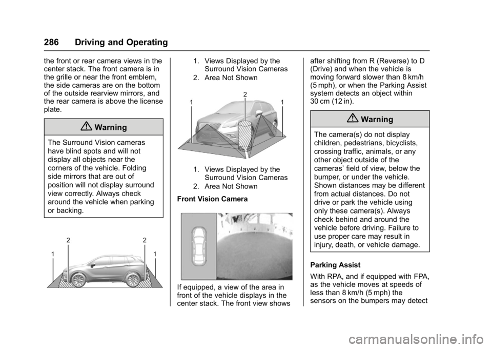 BUICK ENVISION 2016 Owners Manual Buick Envision Owner Manual (GMNA-Localizing-U.S./Canada/Mexico-
8534310) - 2016 - crc - 2/29/16
286 Driving and Operating
the front or rear camera views in the
center stack. The front camera is in
th BUICK ENVISION 2016 Owners Manual Buick Envision Owner Manual (GMNA-Localizing-U.S./Canada/Mexico-
8534310) - 2016 - crc - 2/29/16
286 Driving and Operating
the front or rear camera views in the
center stack. The front camera is in
th