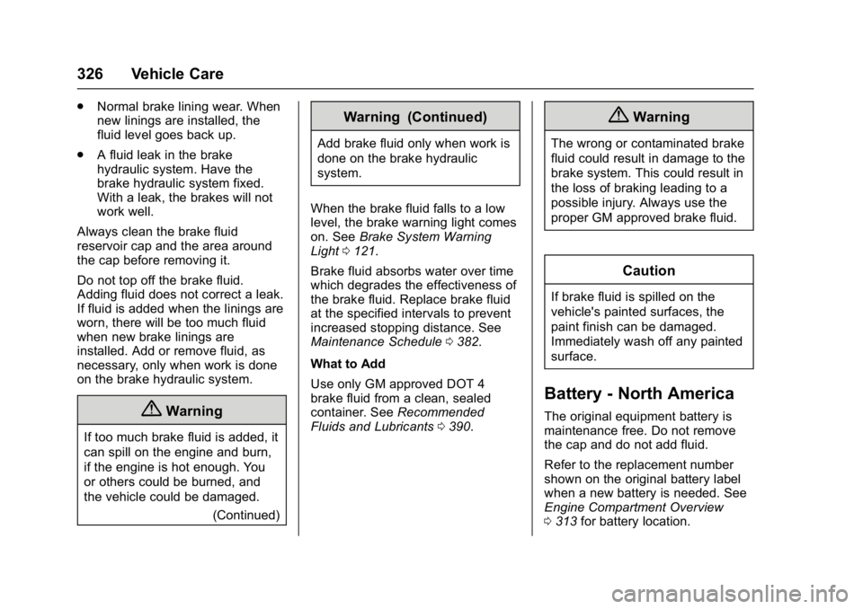 BUICK ENVISION 2016  Owners Manual Buick Envision Owner Manual (GMNA-Localizing-U.S./Canada/Mexico-
8534310) - 2016 - crc - 2/29/16
326 Vehicle Care
.Normal brake lining wear. When
new linings are installed, the
fluid level goes back u