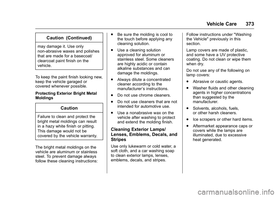 BUICK ENVISION 2016  Owners Manual Buick Envision Owner Manual (GMNA-Localizing-U.S./Canada/Mexico-
8534310) - 2016 - crc - 2/29/16
Vehicle Care 373
Caution (Continued)
may damage it. Use only
non-abrasive waxes and polishes
that are m
