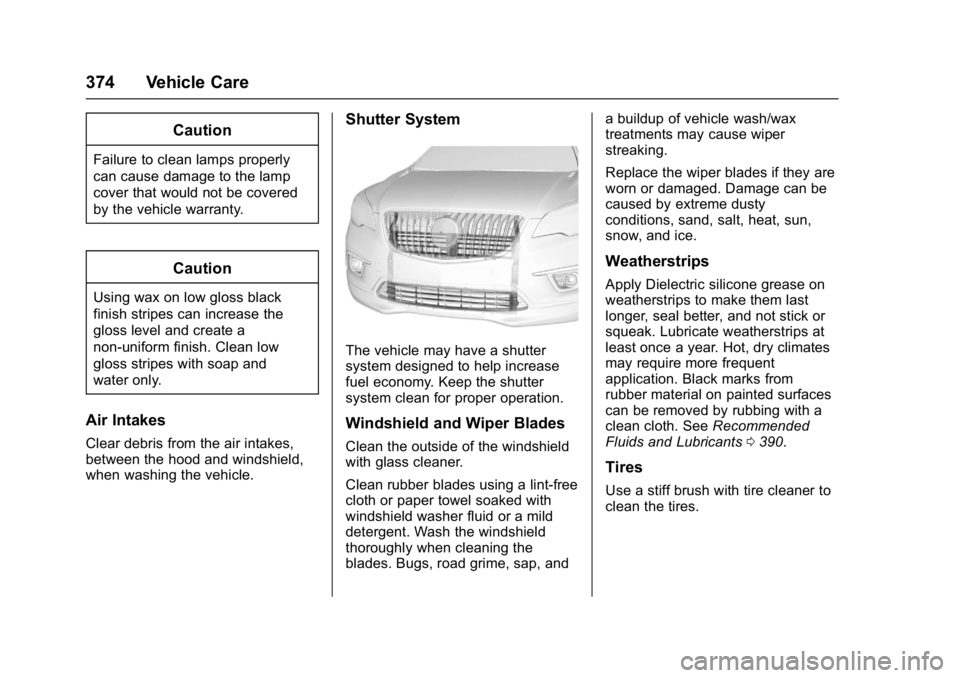 BUICK ENVISION 2016  Owners Manual Buick Envision Owner Manual (GMNA-Localizing-U.S./Canada/Mexico-
8534310) - 2016 - crc - 2/29/16
374 Vehicle Care
Caution
Failure to clean lamps properly
can cause damage to the lamp
cover that would 