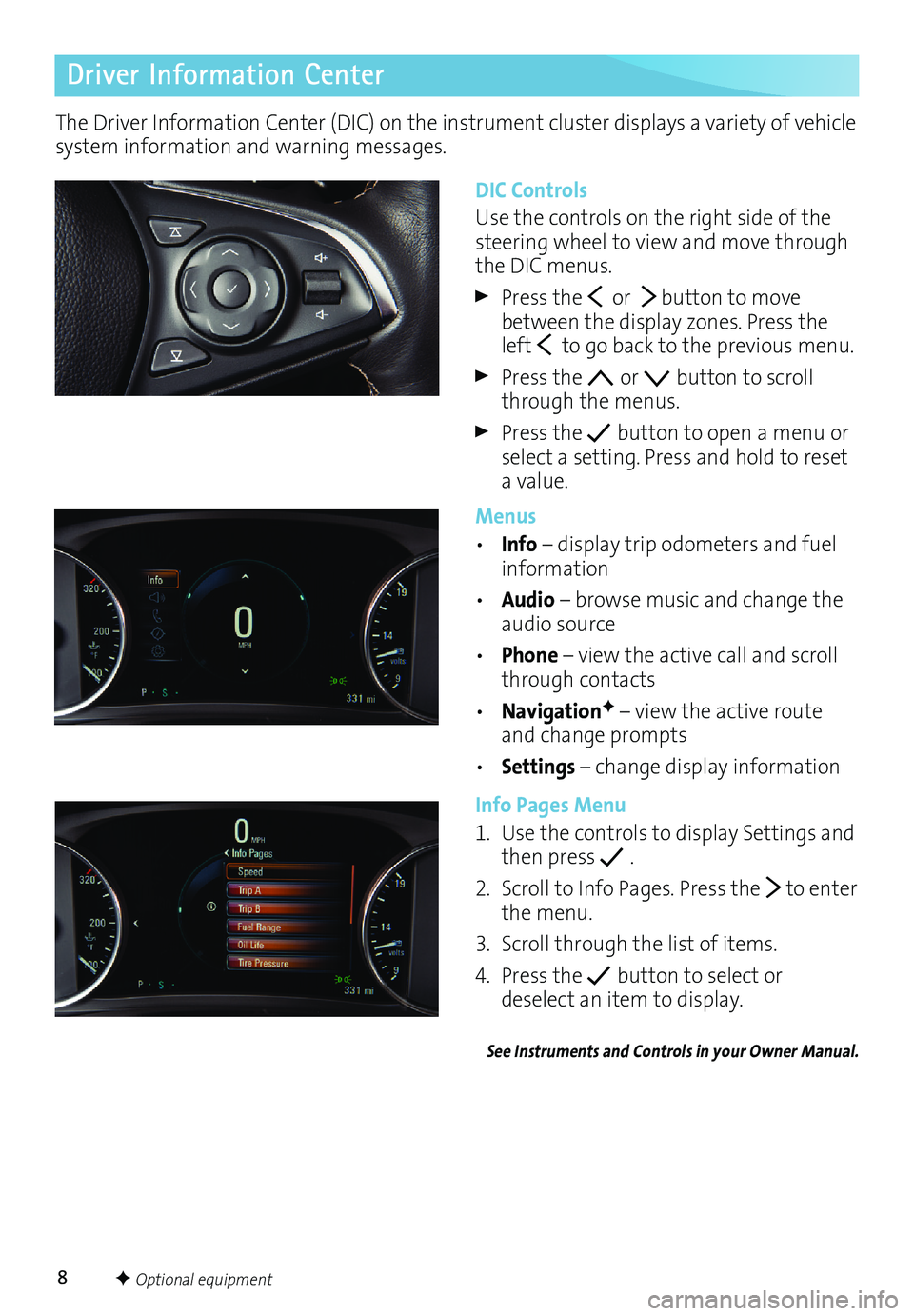 BUICK ENVISION 2016  Get To Know Guide 8
Driver Information Center
The Driver Information Center (DIC) on the instrument cluster displays a variety of vehicle 
system information and warning messages.
DIC Controls
Use the controls on the r