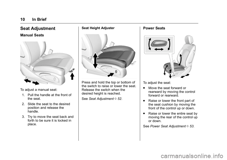 BUICK LACROSSE 2016 Owners Manual Buick LaCrosse Owner Manual (GMNA-Localizing-U.S./Canada/Mexico-
9159288) - 2016 - CRC - 10/5/15
10 In Brief
Seat Adjustment
Manual Seats
To adjust a manual seat:1. Pull the handle at the front of the BUICK LACROSSE 2016 Owners Manual Buick LaCrosse Owner Manual (GMNA-Localizing-U.S./Canada/Mexico-
9159288) - 2016 - CRC - 10/5/15
10 In Brief
Seat Adjustment
Manual Seats
To adjust a manual seat:1. Pull the handle at the front of the