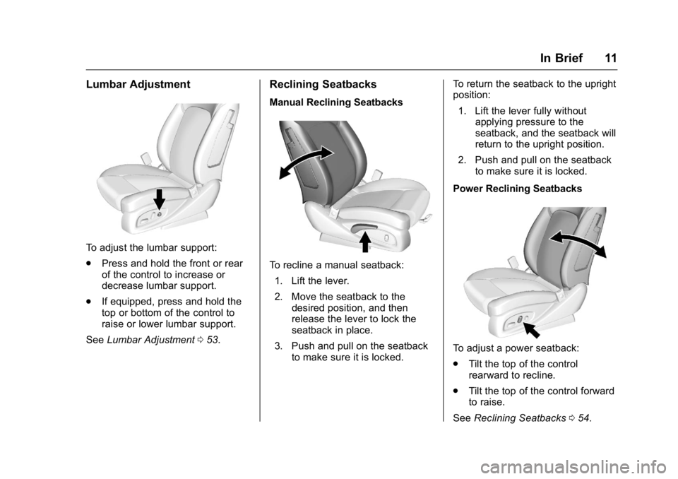 BUICK LACROSSE 2016 Owners Manual Buick LaCrosse Owner Manual (GMNA-Localizing-U.S./Canada/Mexico-
9159288) - 2016 - CRC - 10/5/15
In Brief 11
Lumbar Adjustment
To adjust the lumbar support:
.Press and hold the front or rear
of the co BUICK LACROSSE 2016 Owners Manual Buick LaCrosse Owner Manual (GMNA-Localizing-U.S./Canada/Mexico-
9159288) - 2016 - CRC - 10/5/15
In Brief 11
Lumbar Adjustment
To adjust the lumbar support:
.Press and hold the front or rear
of the co