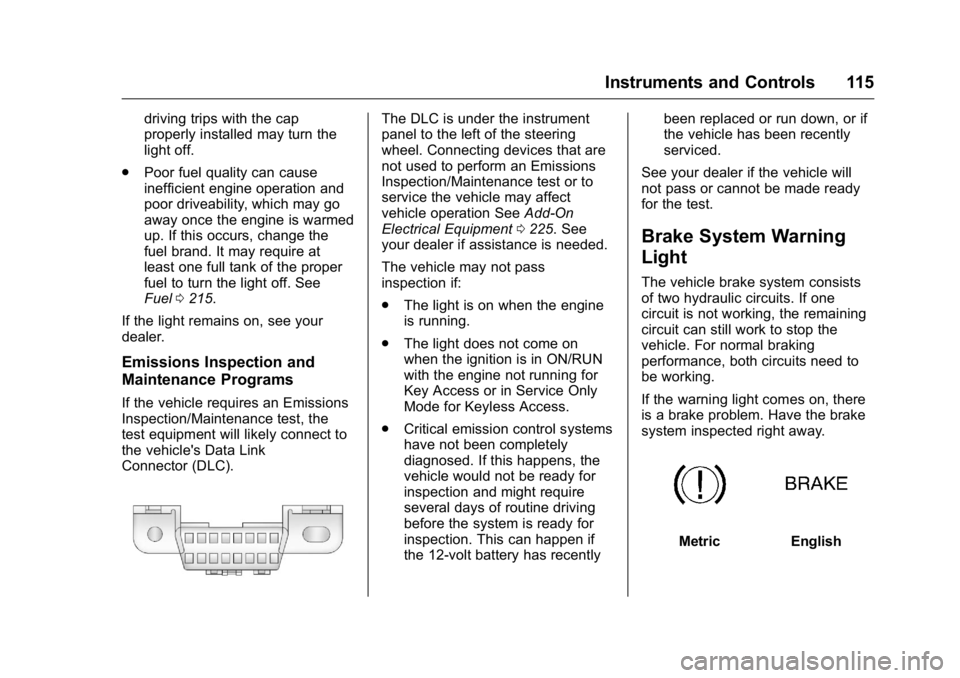 BUICK LACROSSE 2016  Owners Manual Buick LaCrosse Owner Manual (GMNA-Localizing-U.S./Canada/Mexico-
9159288) - 2016 - CRC - 10/5/15
Instruments and Controls 115
driving trips with the cap
properly installed may turn the
light off.
. Po