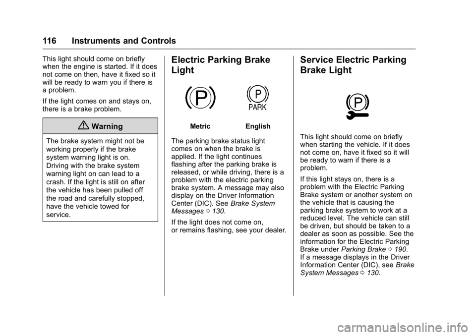 BUICK LACROSSE 2016  Owners Manual Buick LaCrosse Owner Manual (GMNA-Localizing-U.S./Canada/Mexico-
9159288) - 2016 - CRC - 10/5/15
116 Instruments and Controls
This light should come on briefly
when the engine is started. If it does
n